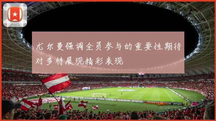 尤尔曼强调全员参与的重要性期待对多特展现精彩表现