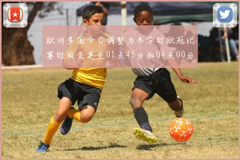欧洲多国今日调整为冬令时欧冠比赛时间变更至01点45分和04点00分
