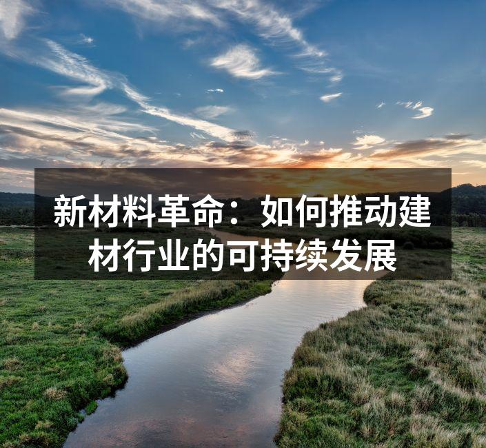新材料革命：如何推动建材行业的可持续发展