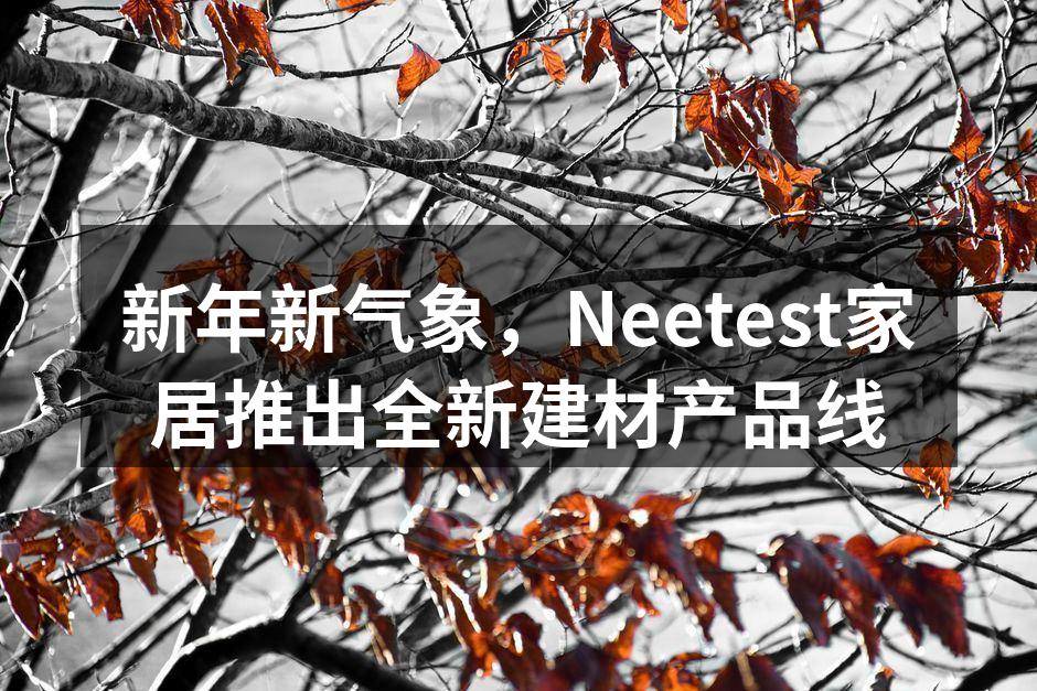 新年新气象，Neetest家居推出全新建材产品线